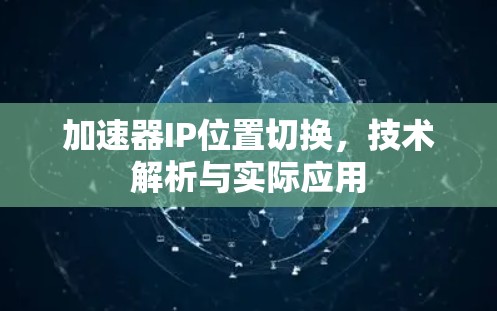 加速器IP位置切换，技术解析与实际应用