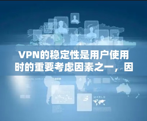 VPN的稳定性是用户使用时的重要考虑因素之一，因为它直接影响到网络的可靠性和用户体验。以下是对VPN稳定性的一份评测