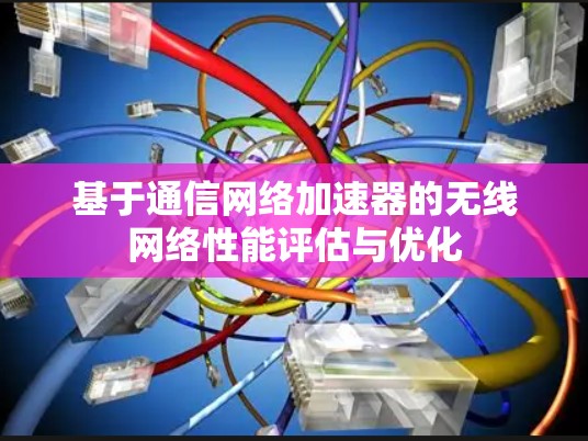 基于通信网络加速器的无线网络性能评估与优化
