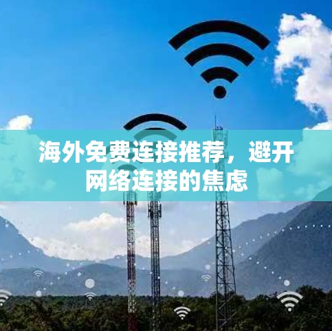 海外免费连接推荐，避开网络连接的焦虑