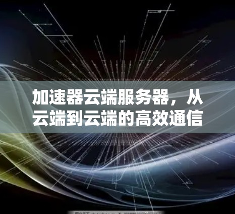 加速器云端服务器，从云端到云端的高效通信解决方案