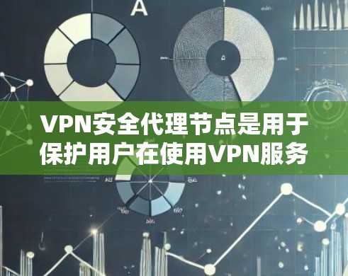 VPN安全代理节点是用于保护用户在使用VPN服务时的安全性的关键部分。以下是对其的详细说明