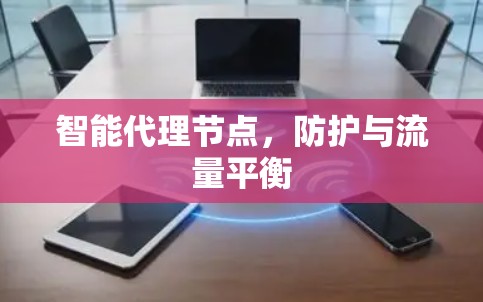 智能代理节点，防护与流量平衡