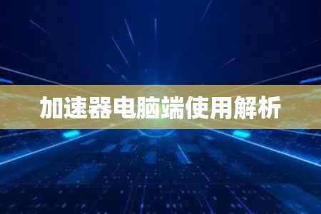 加速器电脑端使用解析