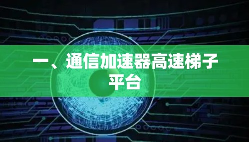 一、通信加速器高速梯子平台