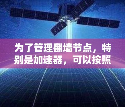 为了管理翻墙节点，特别是加速器，可以按照以下步骤进行操作