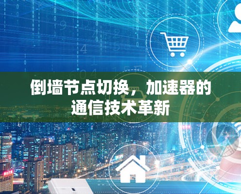 倒墙节点切换，加速器的通信技术革新