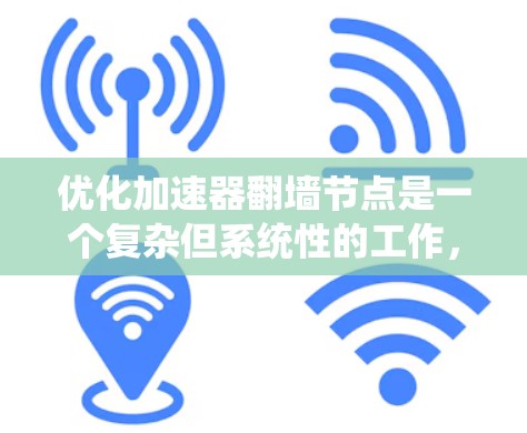 优化加速器翻墙节点是一个复杂但系统性的工作，涉及多个步骤和细节。以下是一步步的指南，帮助你理解和优化加速器翻墙节点