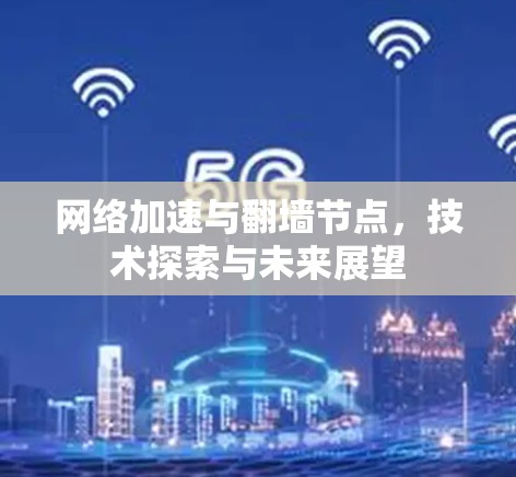网络加速与翻墙节点，技术探索与未来展望