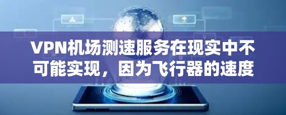 VPN机场测速服务在现实中不可能实现，因为飞行器的速度已经超过了物理限制，无法被检测。以下是对该问题的详细解答