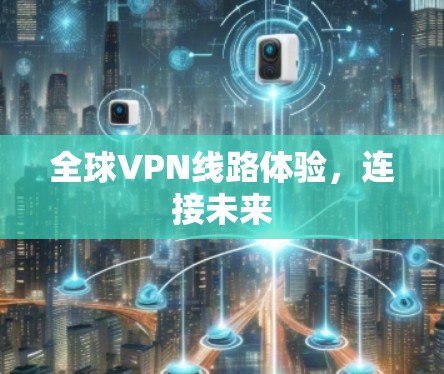 全球VPN线路体验，连接未来
