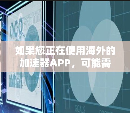 如果您正在使用海外的加速器APP，可能需要使用一些工具来加速下载速度、网页浏览或者分享文件。以下是几种常见的加速器工具，可以帮助您在海外应用中加速