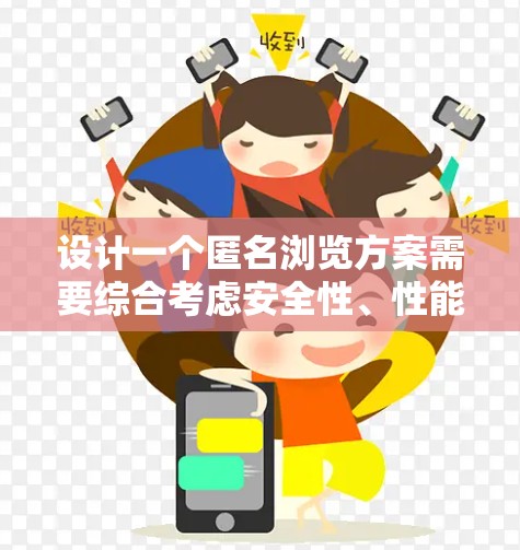 设计一个匿名浏览方案需要综合考虑安全性、性能优化、用户体验、隐私保护等多个方面。以下是一个有条理的步骤指南