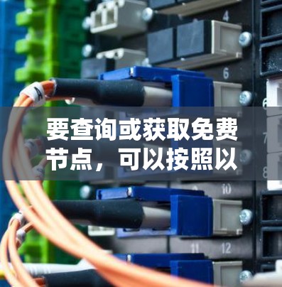 要查询或获取免费节点，可以按照以下步骤进行