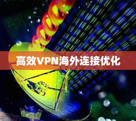 高效VPN海外连接优化