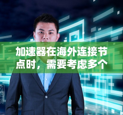 加速器在海外连接节点时，需要考虑多个方面以确保其可靠和高效的连接。以下是一些关键点