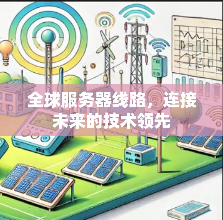 全球服务器线路，连接未来的技术领先