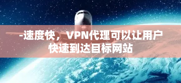 -速度快，VPN代理可以让用户快速到达目标网站