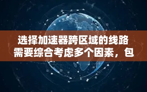 选择加速器跨区域的线路需要综合考虑多个因素，包括物理特性、经济性、安全性、维护管理、环境影响和法律标准。以下是对这一过程的详细分析和建议