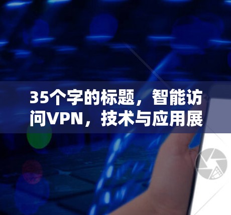 35个字的标题，智能访问VPN，技术与应用展望