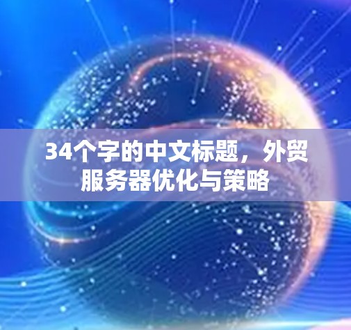 34个字的中文标题，外贸服务器优化与策略