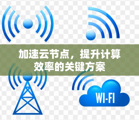 加速云节点，提升计算效率的关键方案