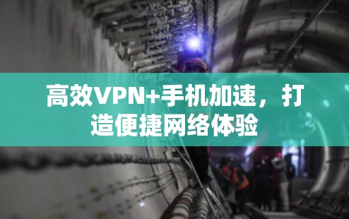 高效VPN+手机加速，打造便捷网络体验