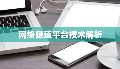网络隧道平台技术解析