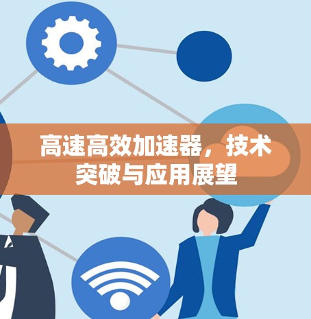 高速高效加速器，技术突破与应用展望
