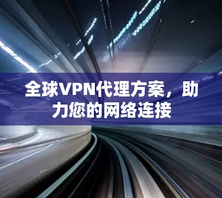 全球VPN代理方案，助力您的网络连接