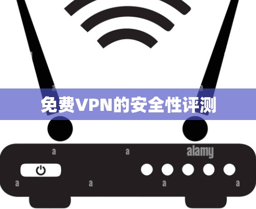 免费VPN的安全性评测