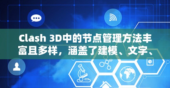 Clash 3D中的节点管理方法丰富且多样，涵盖了建模、文字、动画等多个领域。以下是一些常见的节点管理方法和操作步骤，帮助你更好地理解和使用Clash中的节点
