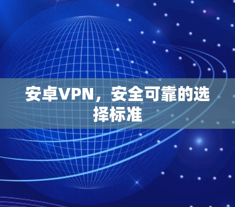 安卓VPN，安全可靠的选择标准