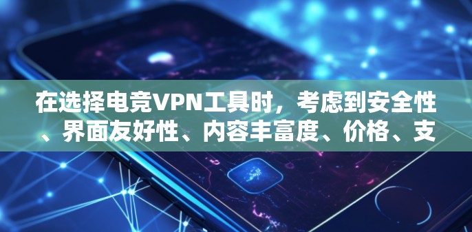 在选择电竞VPN工具时，考虑到安全性、界面友好性、内容丰富度、价格、支持以及推荐数量等因素，以下是一些推荐的工具