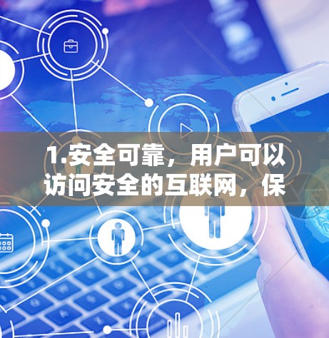 1.安全可靠，用户可以访问安全的互联网，保护隐私和数据安全，避免因VPN导致的隐私泄露