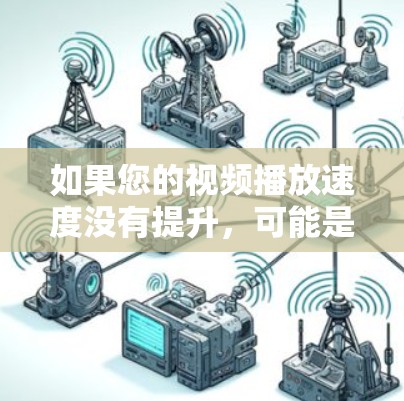 如果您的视频播放速度没有提升，可能是软件设置或硬件配置的问题。以下是一些可能的解决方法