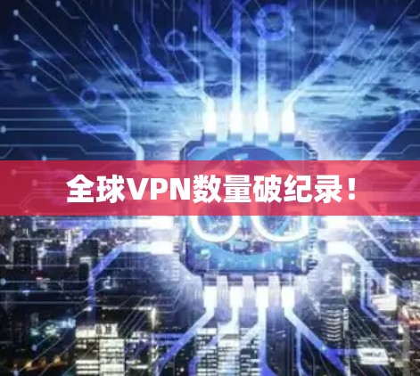 全球VPN数量破纪录！