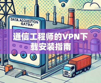 通信工程师的VPN下载安装指南