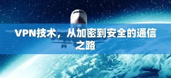 VPN技术，从加密到安全的通信之路
