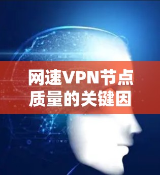 网速VPN节点质量的关键因素分析