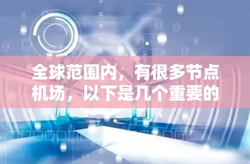 全球范围内，有很多节点机场，以下是几个重要的全球节点机场推荐