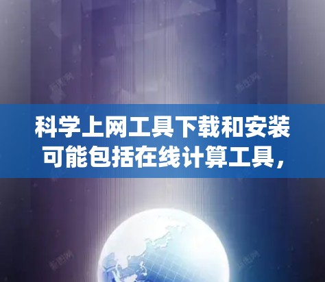 科学上网工具下载和安装可能包括在线计算工具，如Wolfram Alpha、Desmos等。以下是一些步骤，帮助您下载和安装这些工具