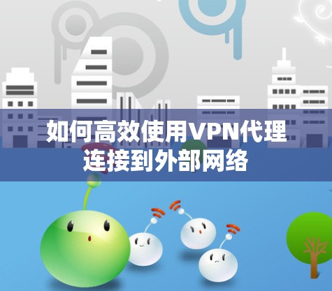 如何高效使用VPN代理连接到外部网络