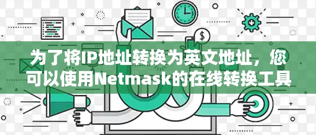 为了将IP地址转换为英文地址，您可以使用Netmask的在线转换工具。以下是一些步骤和建议