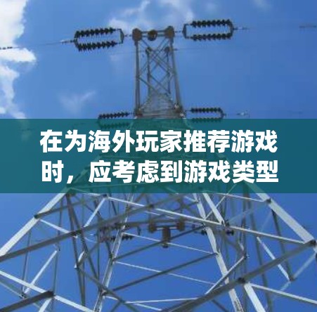 在为海外玩家推荐游戏时，应考虑到游戏类型、分辨率、操作系统兼容性和主要推荐。以下是一些结构化的推荐，帮助您更好地选择适合的海外游戏