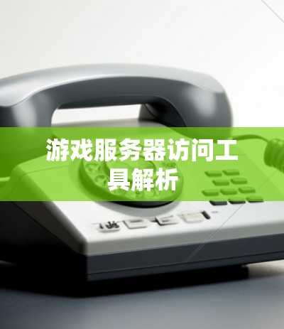 游戏服务器访问工具解析