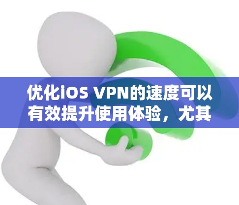 优化iOS VPN的速度可以有效提升使用体验，尤其是频繁访问时。以下是一些步骤，帮助你优化iOS VPN的速度