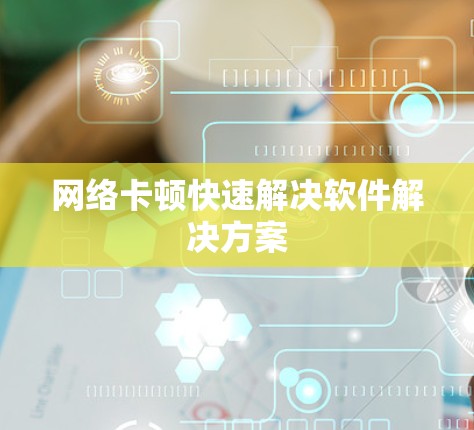 网络卡顿快速解决软件解决方案