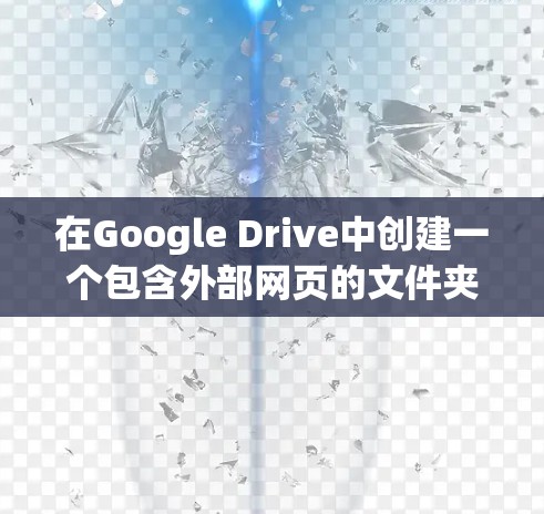 在Google Drive中创建一个包含外部网页的文件夹，您可以按照以下步骤操作