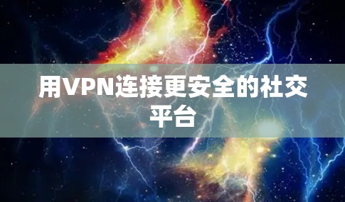 用VPN连接更安全的社交平台